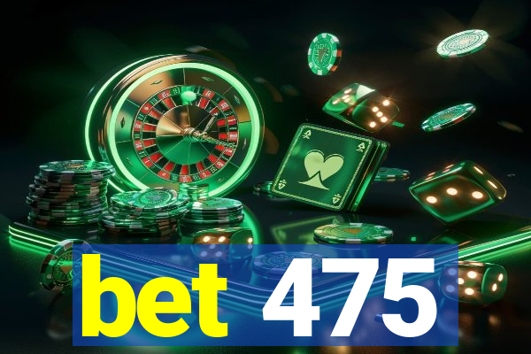 bet 475